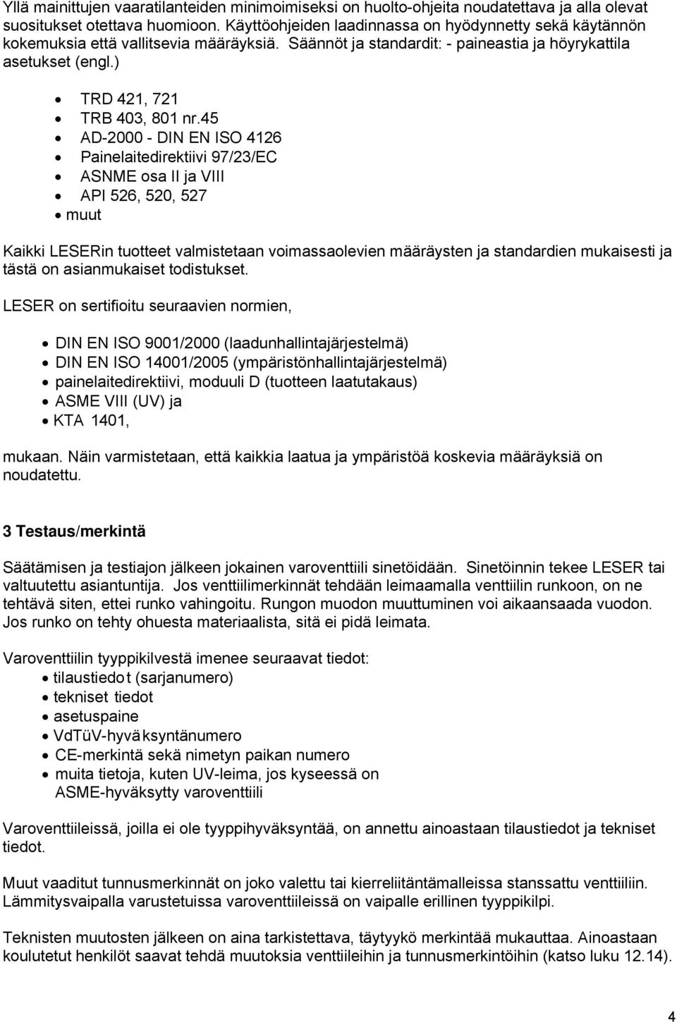 45 AD-2000 - DIN EN ISO 4126 Painelaitedirektiivi 97/23/EC ASNME osa II ja VIII API 526, 520, 527 muut Kaikki LESERin tuotteet valmistetaan voimassaolevien määräysten ja standardien mukaisesti ja