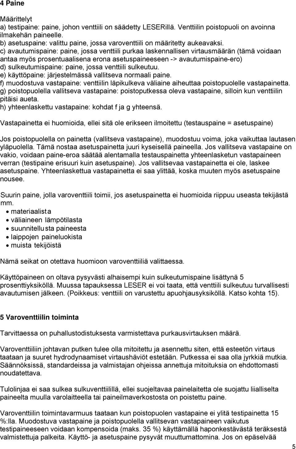 c) avautumispaine: paine, jossa venttiili purkaa laskennallisen virtausmäärän (tämä voidaan antaa myös prosentuaalisena erona asetuspaineeseen -> avautumispaine-ero) d) sulkeutumispaine: paine, jossa