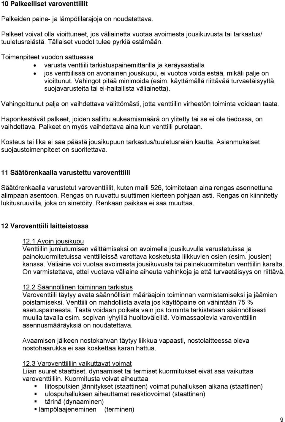 Toimenpiteet vuodon sattuessa varusta venttiili tarkistuspainemittarilla ja keräysastialla jos venttiilissä on avonainen jousikupu, ei vuotoa voida estää, mikäli palje on vioittunut.