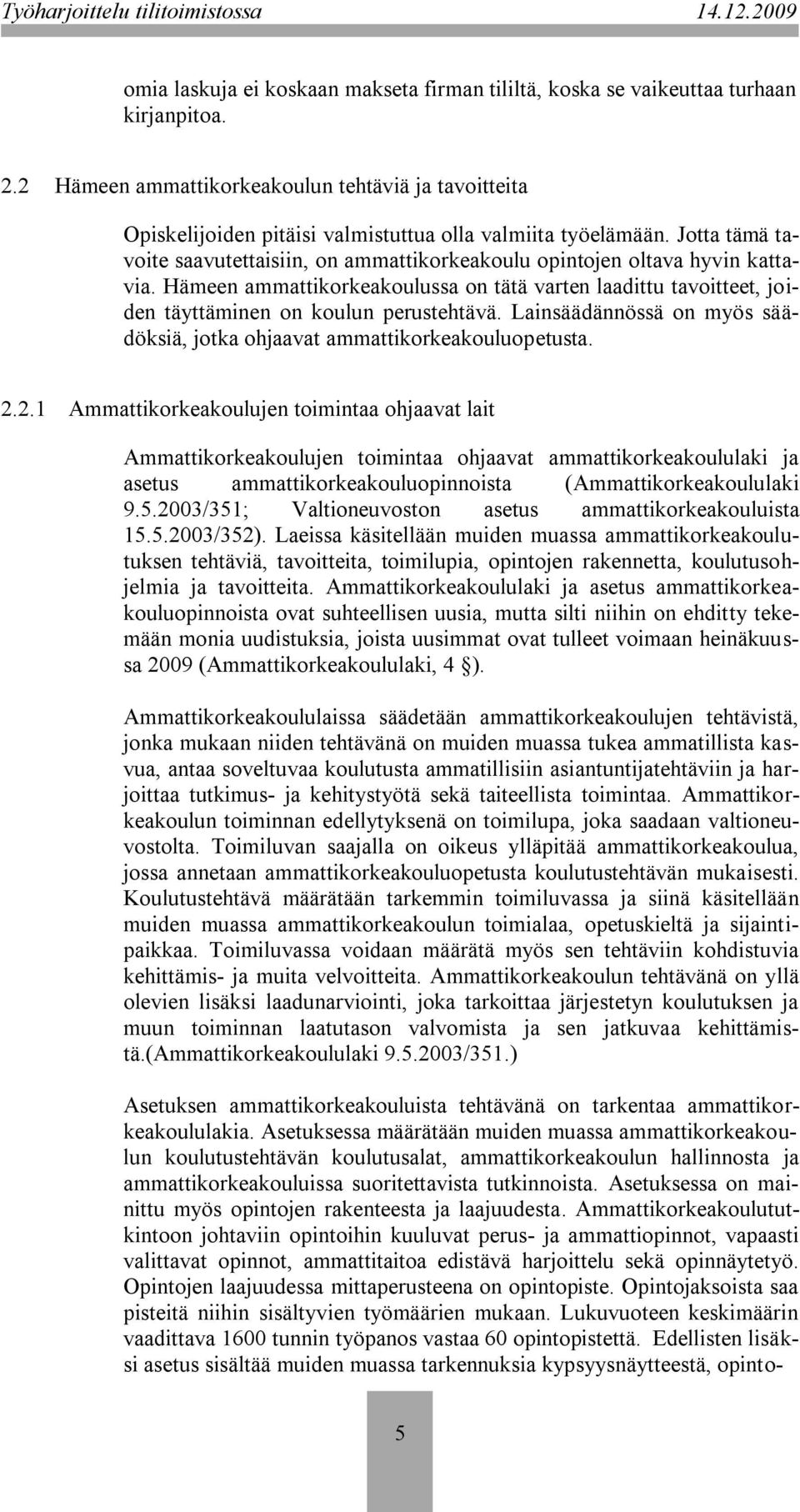 Jotta tämä tavoite saavutettaisiin, on ammattikorkeakoulu opintojen oltava hyvin kattavia. Hämeen ammattikorkeakoulussa on tätä varten laadittu tavoitteet, joiden täyttäminen on koulun perustehtävä.