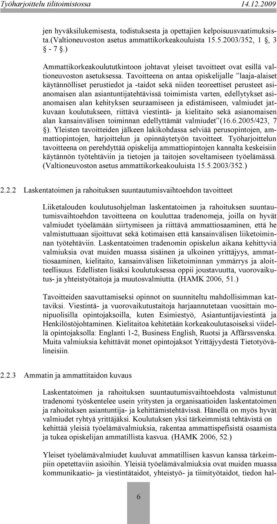 Tavoitteena on antaa opiskelijalle laaja-alaiset käytännölliset perustiedot ja -taidot sekä niiden teoreettiset perusteet asianomaisen alan asiantuntijatehtävissä toimimista varten, edellytykset