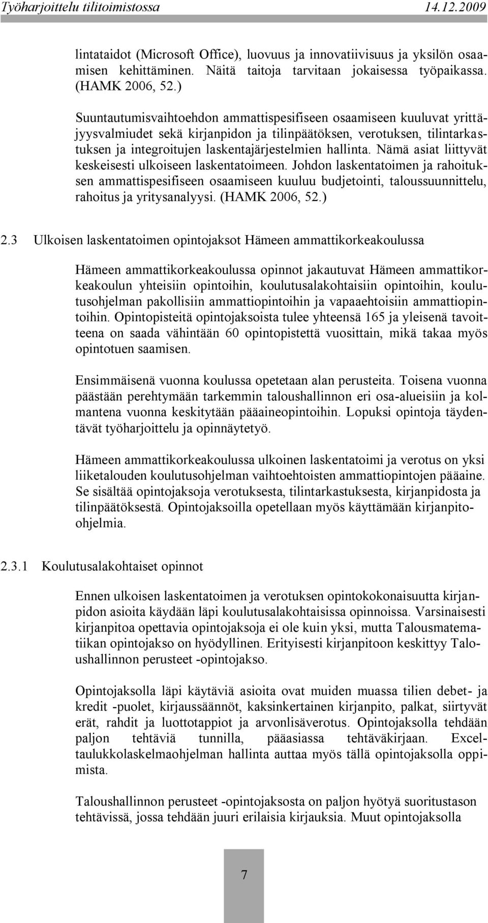 Nämä asiat liittyvät keskeisesti ulkoiseen laskentatoimeen. Johdon laskentatoimen ja rahoituksen ammattispesifiseen osaamiseen kuuluu budjetointi, taloussuunnittelu, rahoitus ja yritysanalyysi.