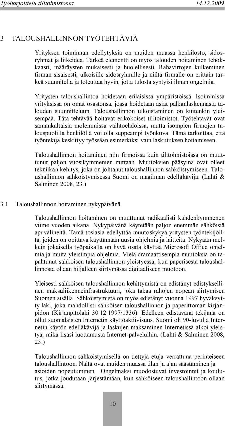 Rahavirtojen kulkeminen firman sisäisesti, ulkoisille sidosryhmille ja niiltä firmalle on erittäin tärkeä suunnitella ja toteuttaa hyvin, jotta tulosta syntyisi ilman ongelmia.