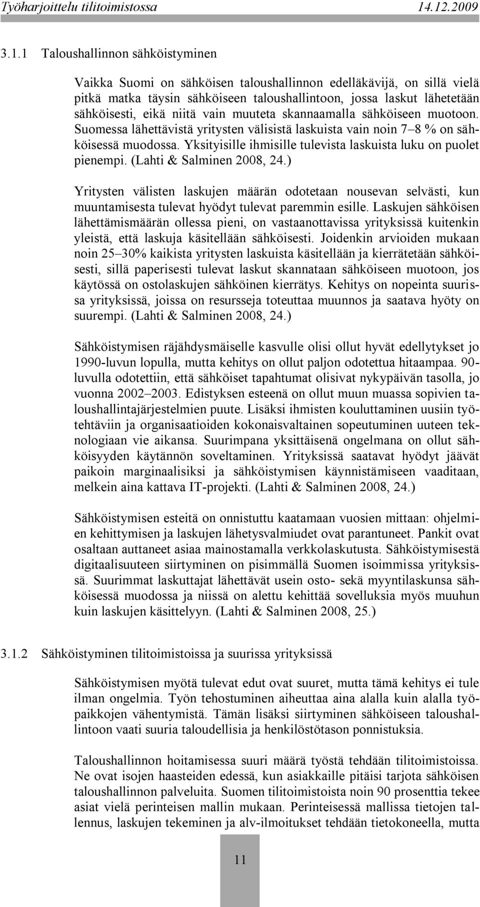 Yksityisille ihmisille tulevista laskuista luku on puolet pienempi. (Lahti & Salminen 2008, 24.