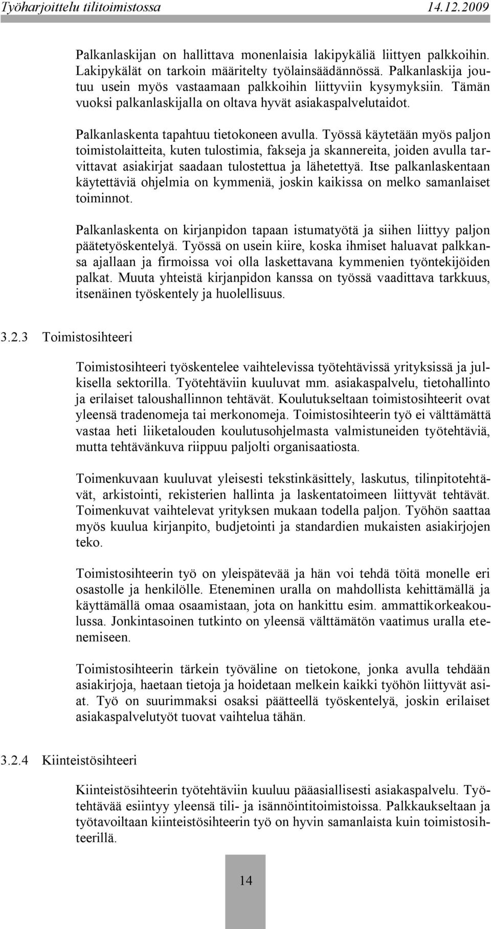 Työssä käytetään myös paljon toimistolaitteita, kuten tulostimia, fakseja ja skannereita, joiden avulla tarvittavat asiakirjat saadaan tulostettua ja lähetettyä.