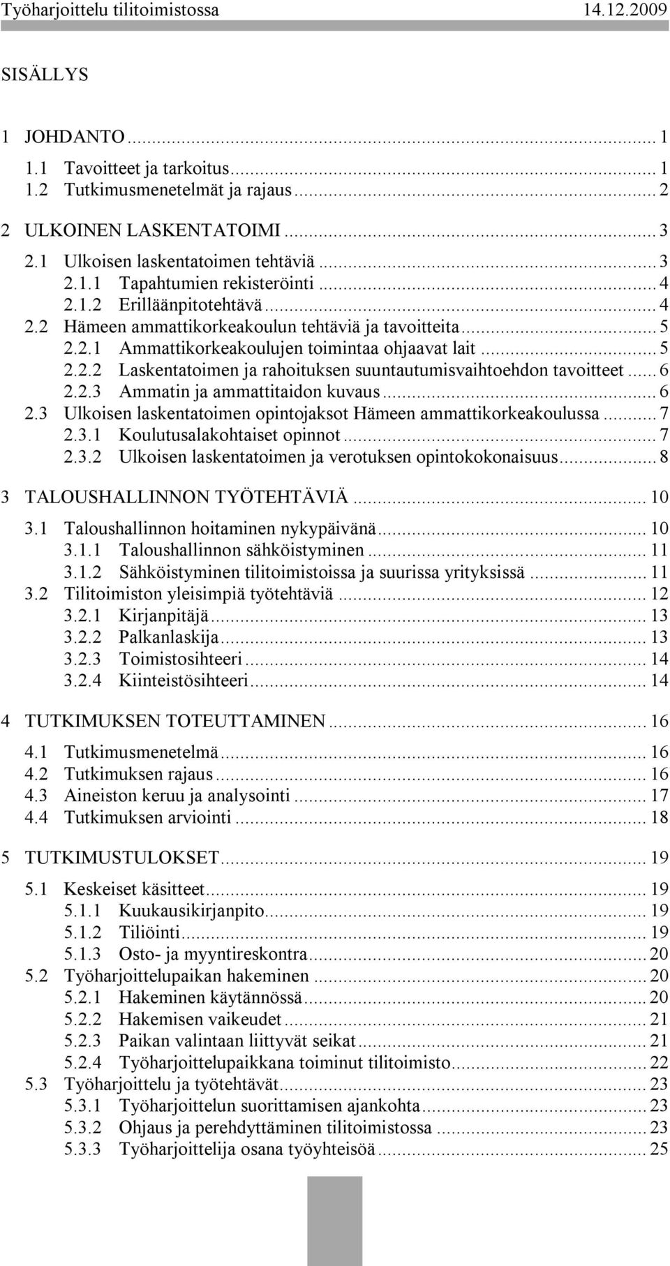 .. 6 2.2.3 Ammatin ja ammattitaidon kuvaus... 6 2.3 Ulkoisen laskentatoimen opintojaksot Hämeen ammattikorkeakoulussa... 7 2.3.1 Koulutusalakohtaiset opinnot... 7 2.3.2 Ulkoisen laskentatoimen ja verotuksen opintokokonaisuus.