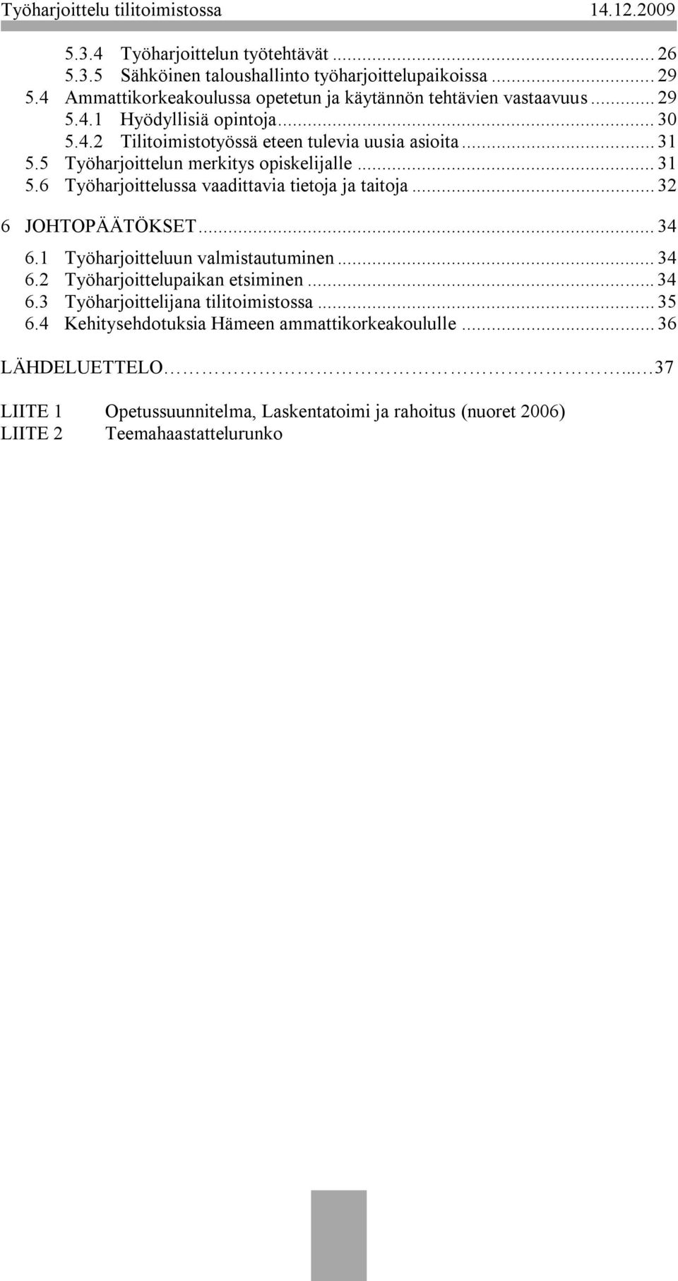 .. 32 6 JOHTOPÄÄTÖKSET... 34 6.1 Työharjoitteluun valmistautuminen... 34 6.2 Työharjoittelupaikan etsiminen... 34 6.3 Työharjoittelijana tilitoimistossa... 35 6.