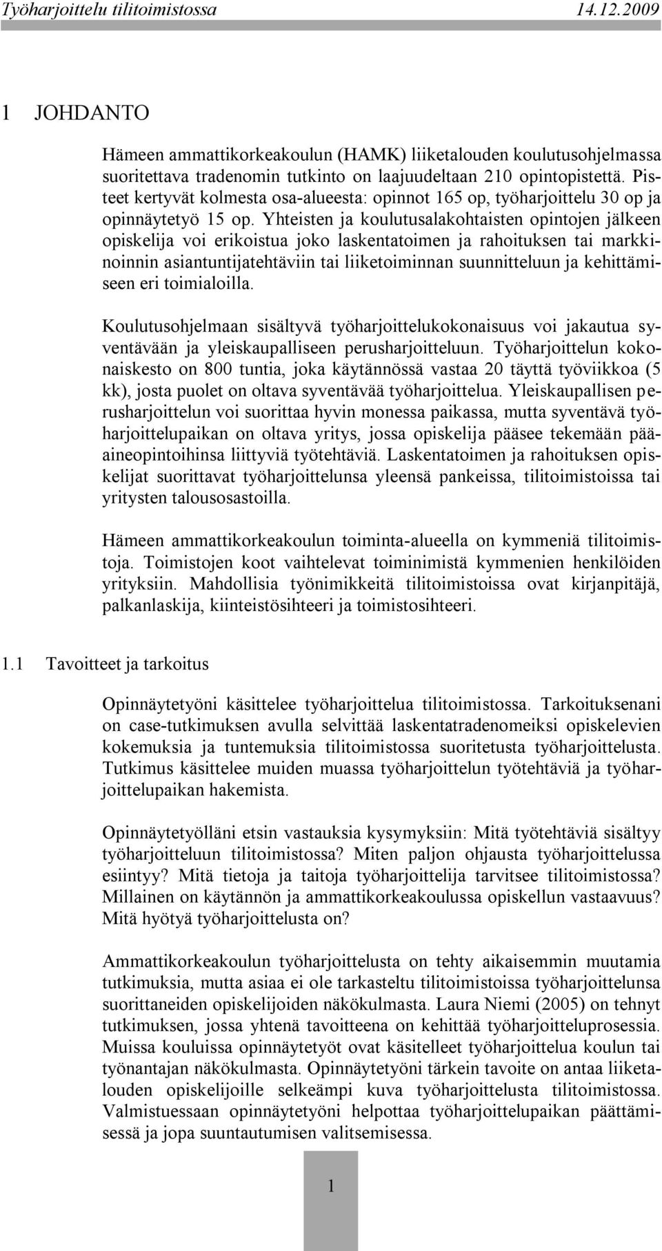 Yhteisten ja koulutusalakohtaisten opintojen jälkeen opiskelija voi erikoistua joko laskentatoimen ja rahoituksen tai markkinoinnin asiantuntijatehtäviin tai liiketoiminnan suunnitteluun ja