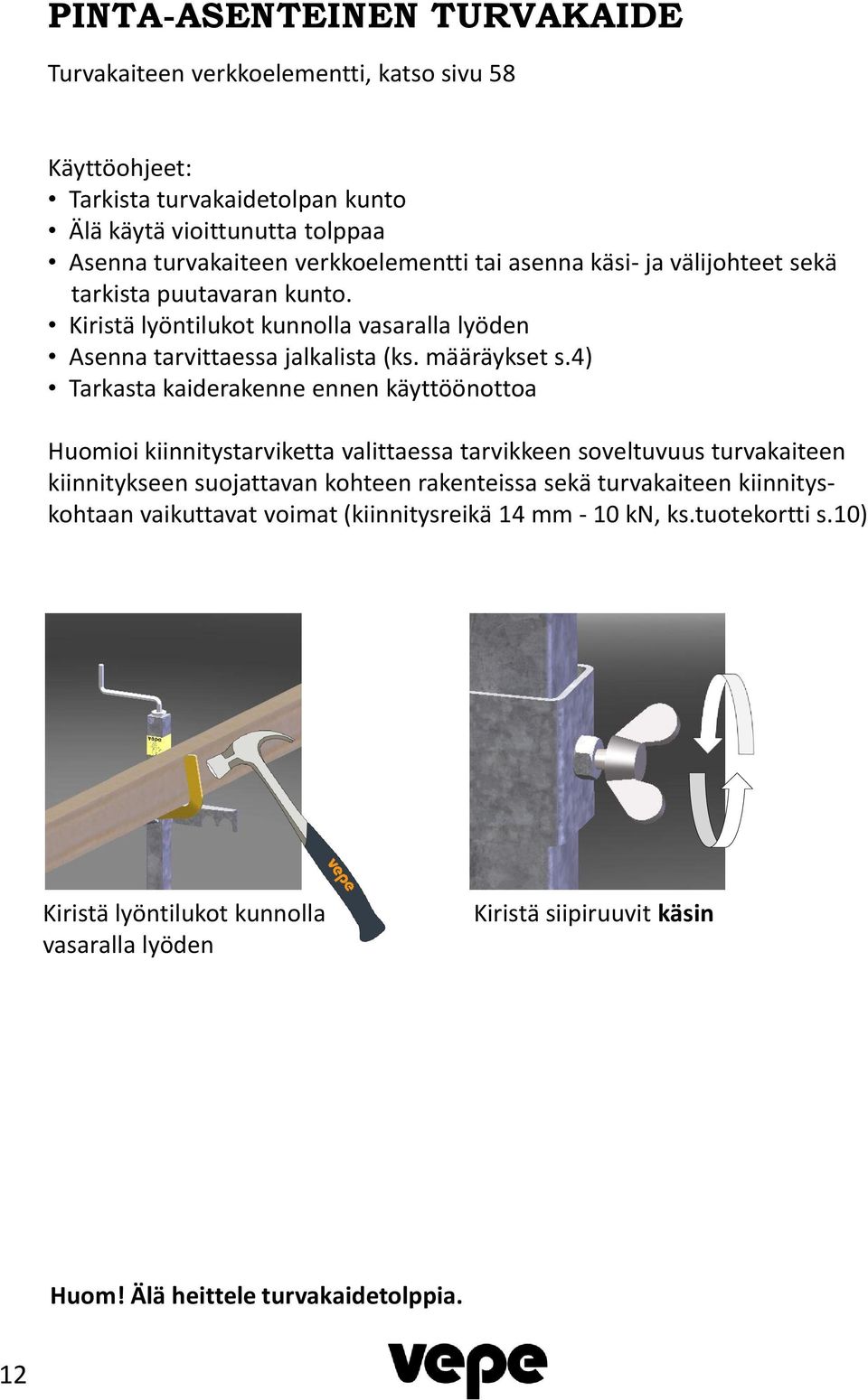 4) Tarkasta kaiderakenne ennen käyttöönottoa Huomioi kiinnitystarviketta valittaessa tarvikkeen soveltuvuus turvakaiteen kiinnitykseen suojattavan kohteen rakenteissa sekä