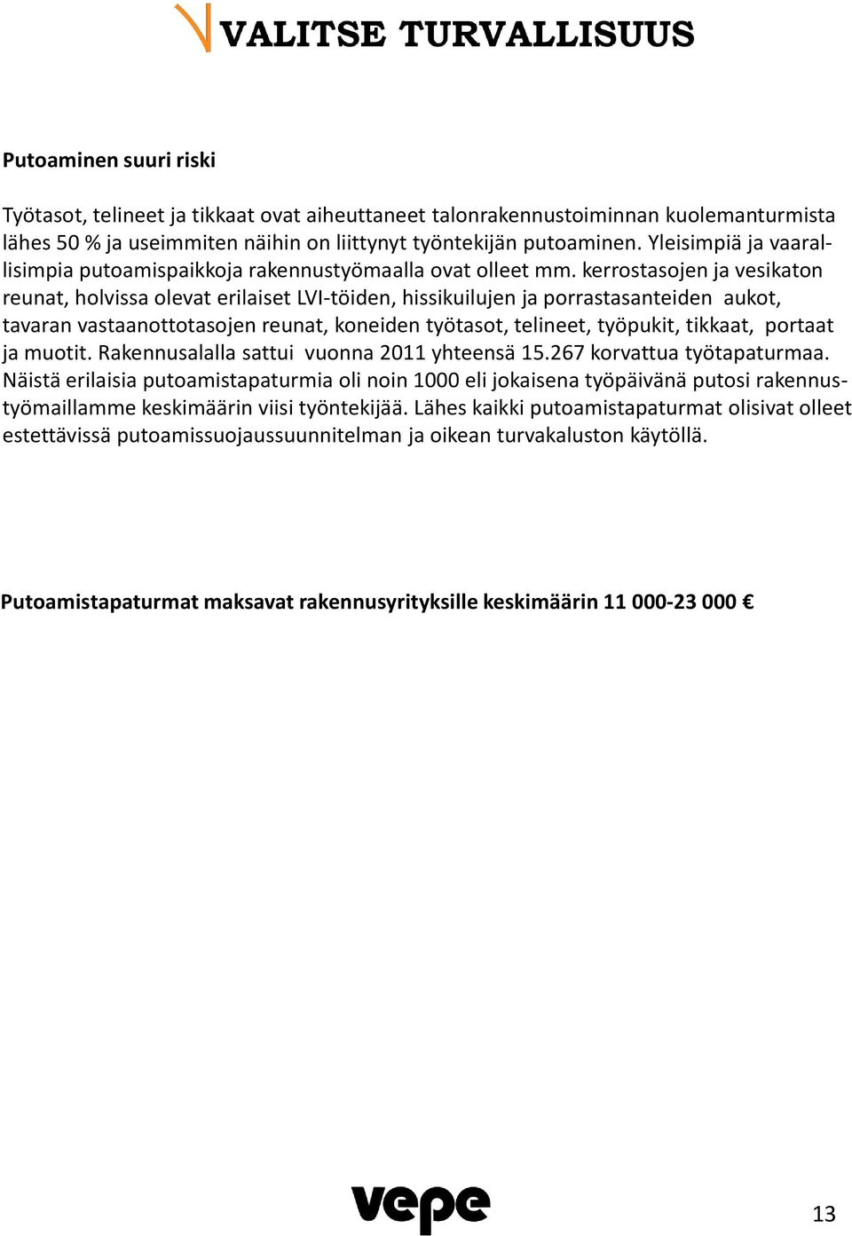 kerrostasojen ja vesikaton reunat, holvissa olevat erilaiset LVI-töiden, hissikuilujen ja porrastasanteiden aukot, tavaran vastaanottotasojen reunat, koneiden työtasot, telineet, työpukit, tikkaat,