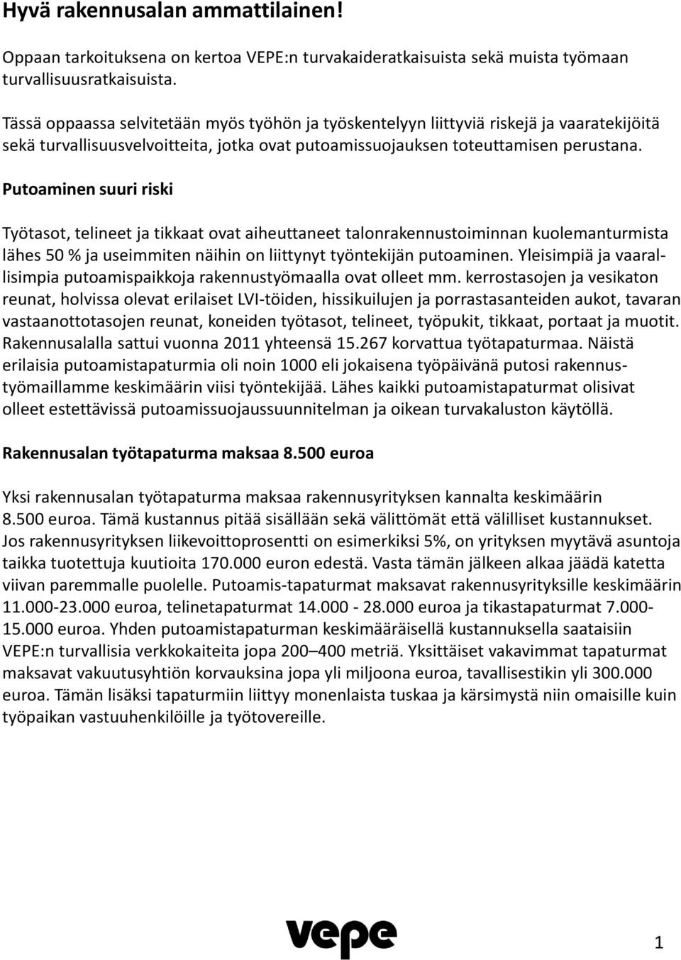 Putoaminen suuri riski Työtasot, telineet ja tikkaat ovat aiheuttaneet talonrakennustoiminnan kuolemanturmista lähes 50 % ja useimmiten näihin on liittynyt työntekijän putoaminen.