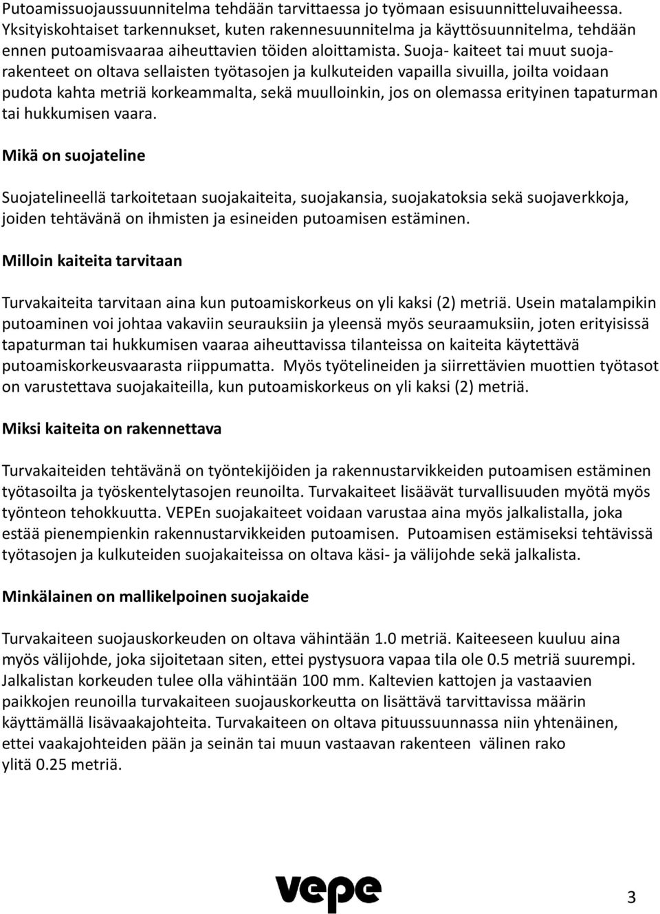 Suoja- kaiteet tai muut suojarakenteet on oltava sellaisten työtasojen ja kulkuteiden vapailla sivuilla, joilta voidaan pudota kahta metriä korkeammalta, sekä muulloinkin, jos on olemassa erityinen