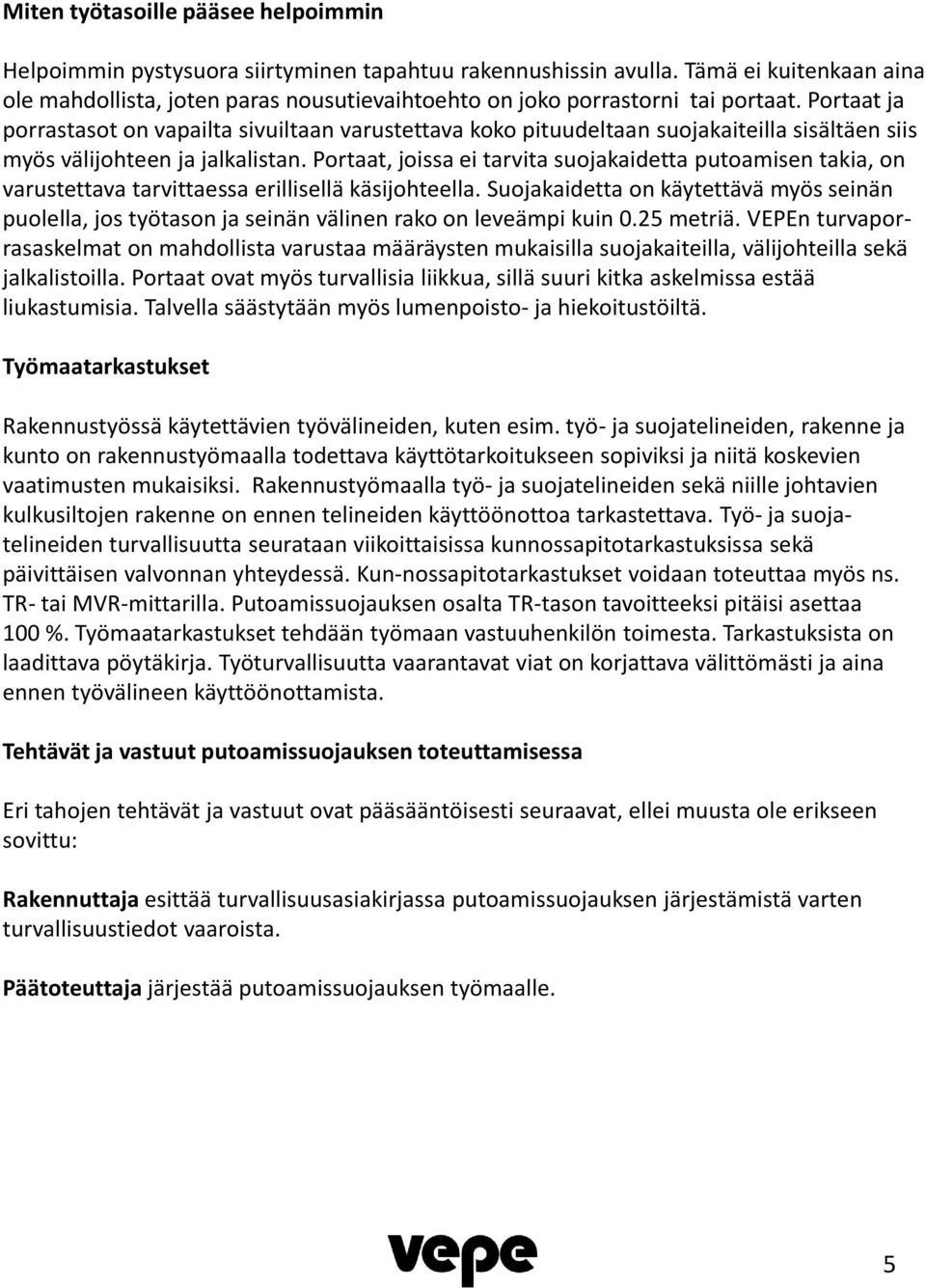 Portaat ja porrastasot on vapailta sivuiltaan varustettava koko pituudeltaan suojakaiteilla sisältäen siis myös välijohteen ja jalkalistan.