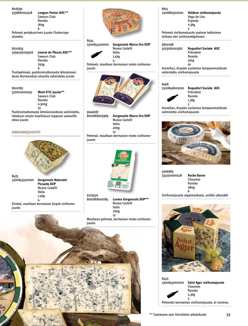 00g 0 Pastöroimattomasta lehmänmaidosta valmistettu, lokakuun alusta maaliskuun loppuun saatavilla oleva juusto SINIHOMEJUUSTOT 83 3008300000 Gorgonzola Marca Oro DOP,kg Pehmeä, maultaan kermaisen