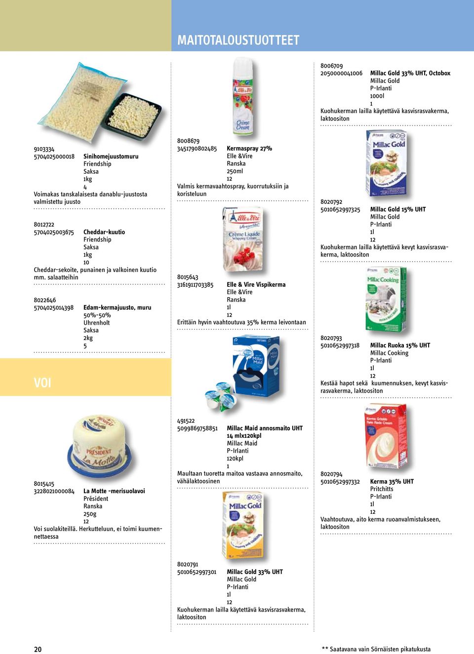 salaatteihin 80 7000398 Edam-kermajuusto, muru 0%-0% Uhrenholt kg Voi 800879 3790808 Kermaspray 7% Elle &Vire 0ml Valmis kermavaahtospray, kuorrutuksiin ja koristeluun 803 3970338 Elle & Vire