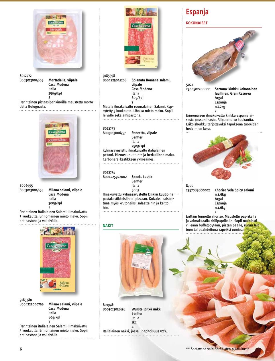 8073 8003030077 Pancetta, viipale Senfter 0g/kpl Kylmäsavustettu ilmakuivattu italialainen pekoni. Hienostunut tuote ja herkullinen maku. Carbonara-kastikkeen ykkösaines.