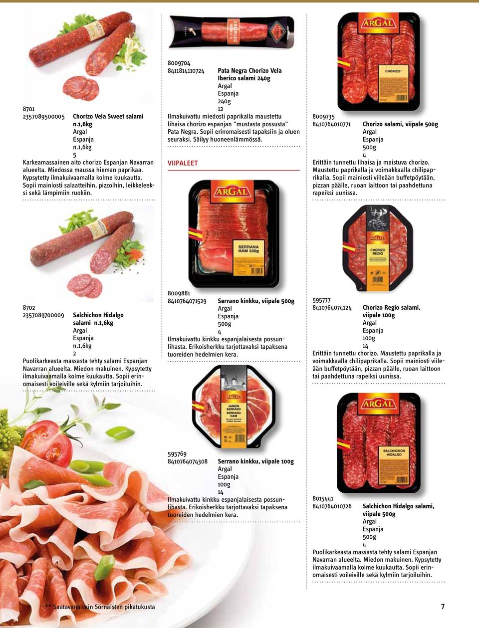 800970 8807 Pata Negra Chorizo Vela Iberico salami 0g 0g Ilmakuivattu miedosti paprikalla maustettu lihaisa chorizo espanjan mustasta possusta Pata Negra.