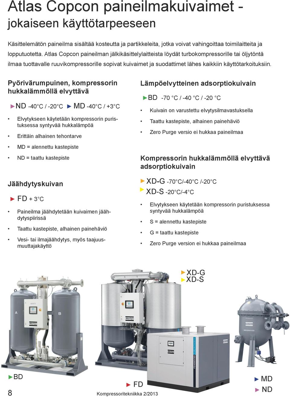 Pyörivärumpuinen, kompressorin hukkalämmöllä elvyttävä ND -40 C / -20 C MD -40 C / +3 C Elvytykseen käytetään kompressorin puristuksessa syntyvää hukkalämpöä Erittäin alhainen tehontarve MD =