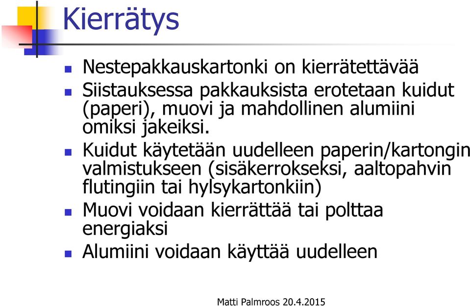 Kuidut käytetään uudelleen paperin/kartongin valmistukseen (sisäkerrokseksi, aaltopahvin