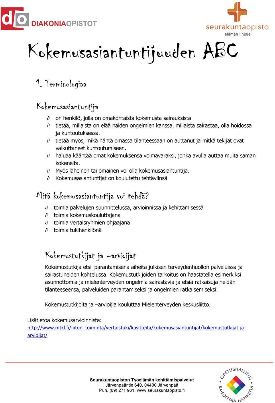tietää myös, mikä häntä omassa tilanteessaan on auttanut ja mitkä tekijät ovat vaikuttaneet kuntoutumiseen. haluaa kääntää omat kokemuksensa voimavaraksi, jonka avulla auttaa muita saman kokeneita.