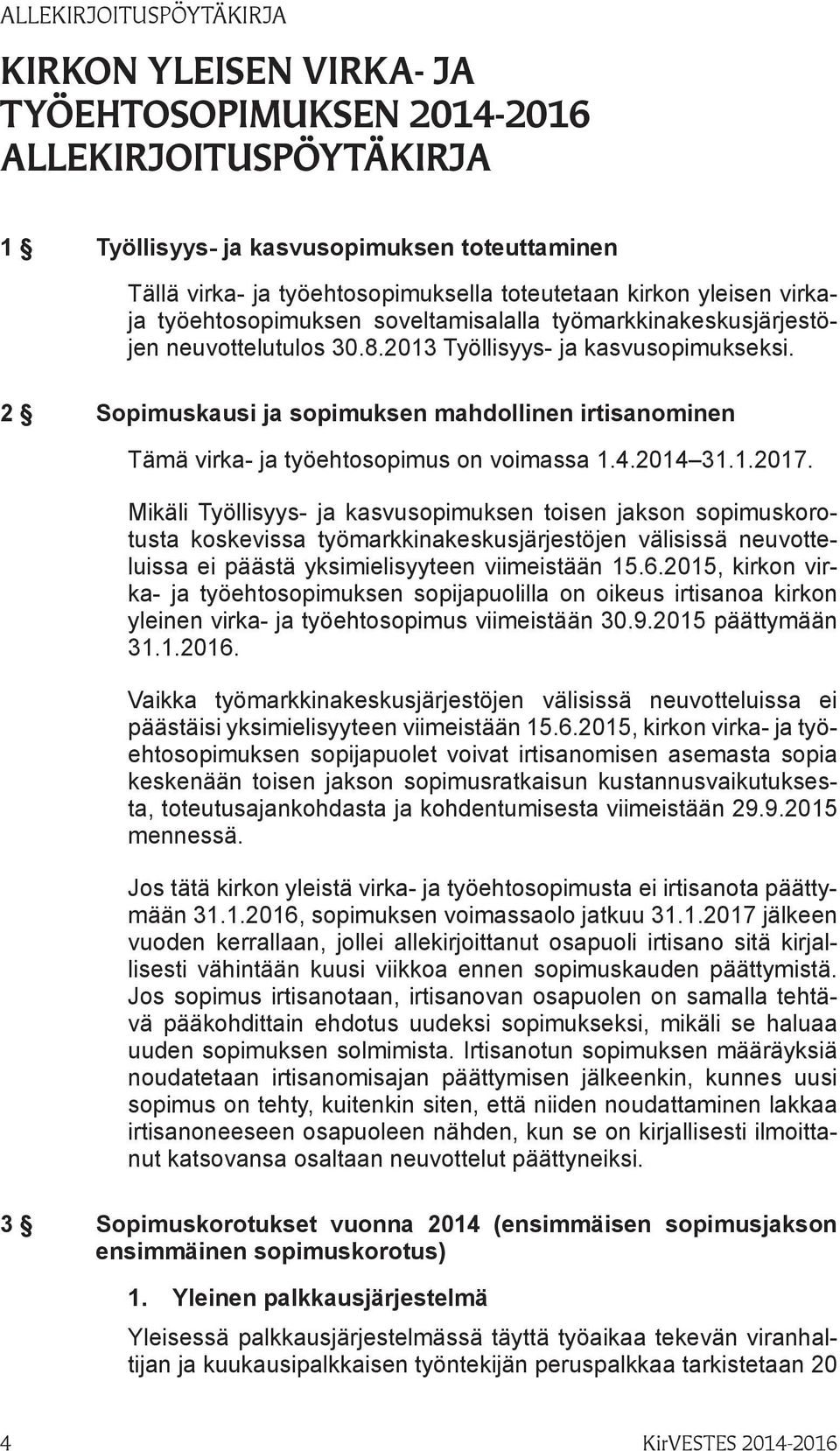 2 Sopimuskausi ja sopimuksen mahdollinen irtisanominen Tämä virka- ja työehtosopimus on voimassa 1.4.2014 31.1.2017.