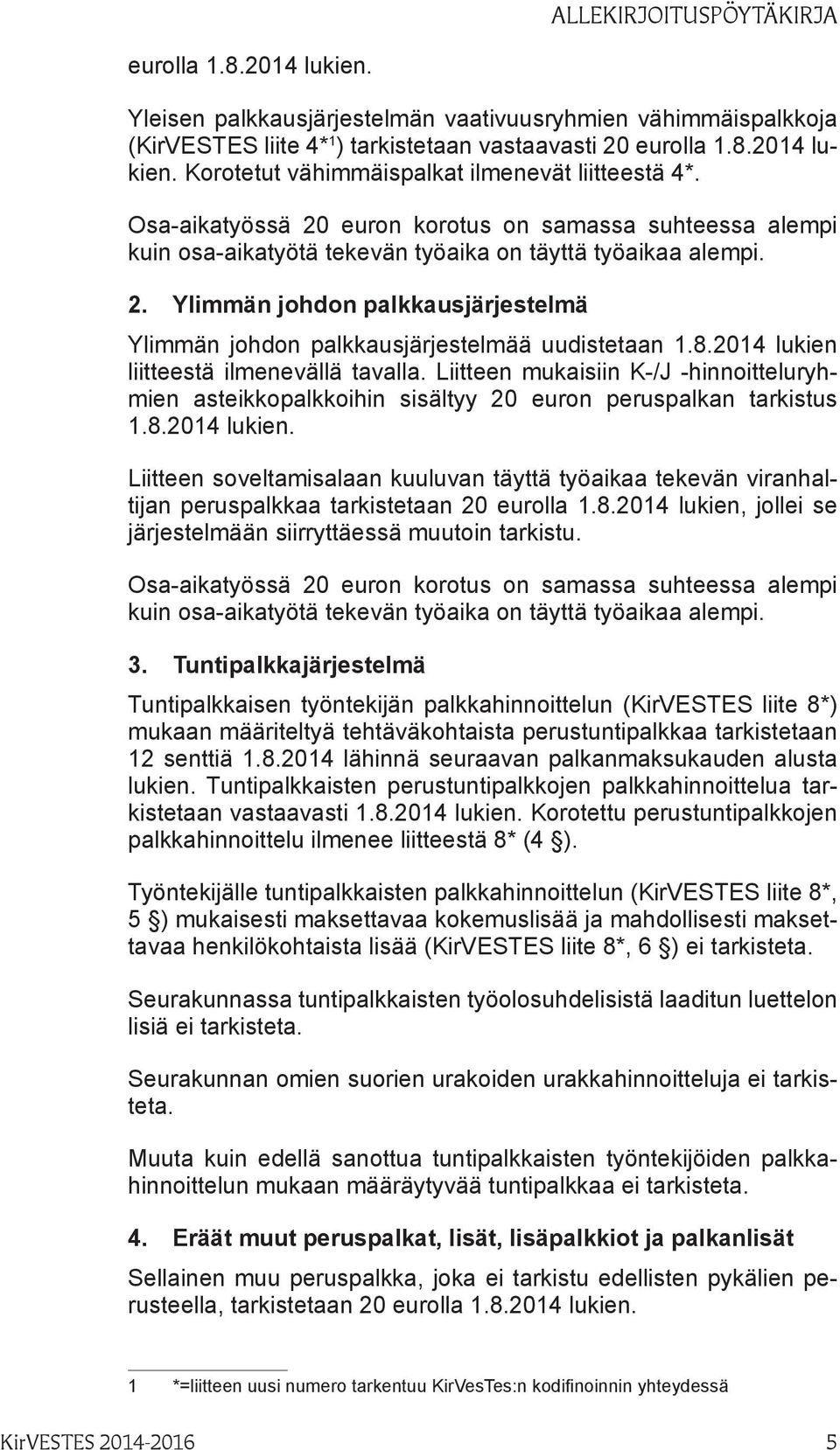 8.2014 lukien liitteestä ilmenevällä tavalla. Liitteen mukaisiin K-/J -hinnoitteluryhmien asteikkopalkkoihin sisältyy 20 euron peruspalkan tarkistus 1.8.2014 lukien. Liitteen soveltamisalaan kuuluvan täyttä työaikaa tekevän viranhaltijan peruspalkkaa tarkistetaan 20 eurolla 1.