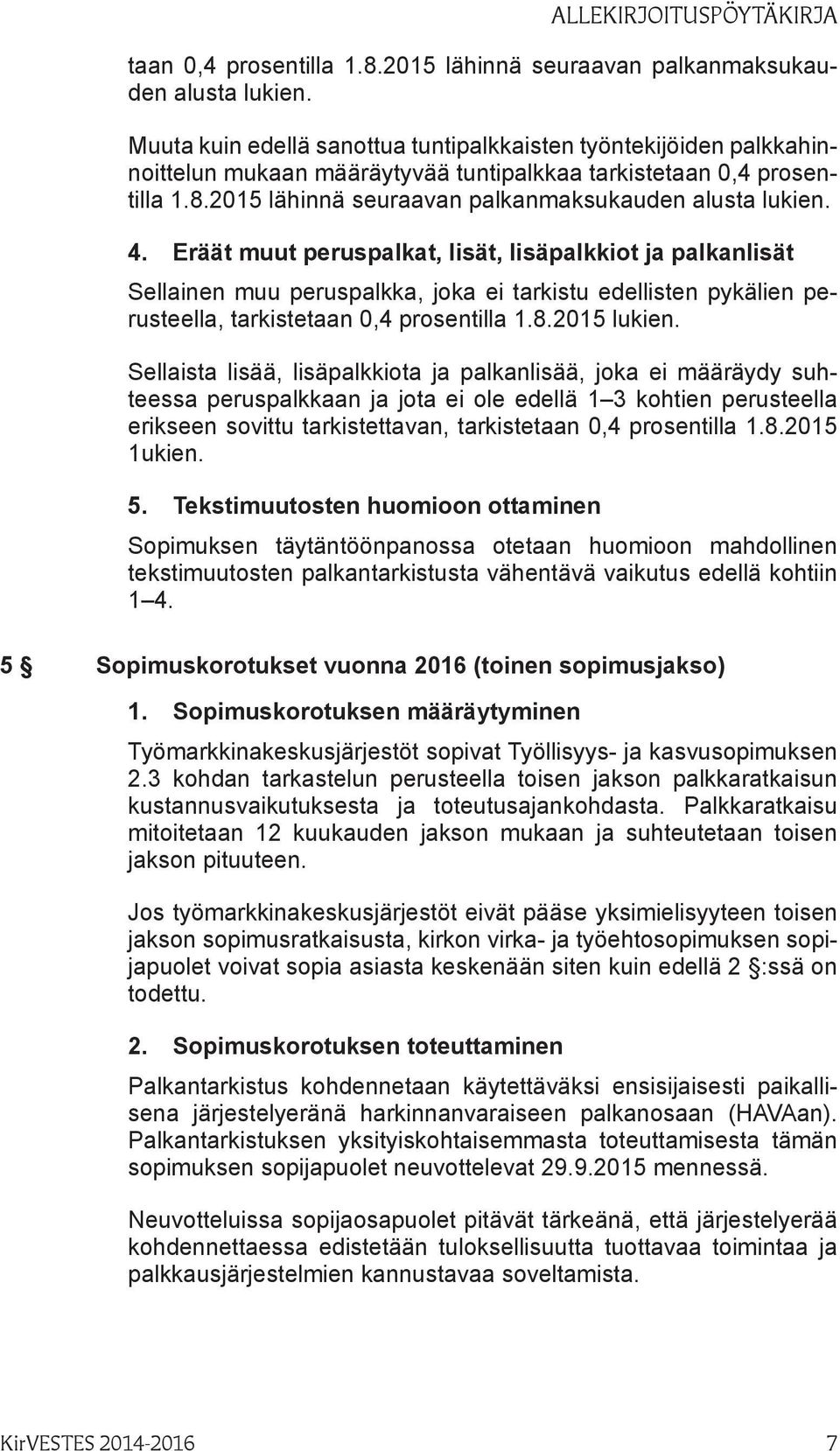 4. Eräät muut peruspalkat, lisät, lisäpalkkiot ja palkanlisät Sellainen muu peruspalkka, joka ei tarkistu edellisten pykälien perusteella, tarkistetaan 0,4 prosentilla 1.8.2015 lukien.