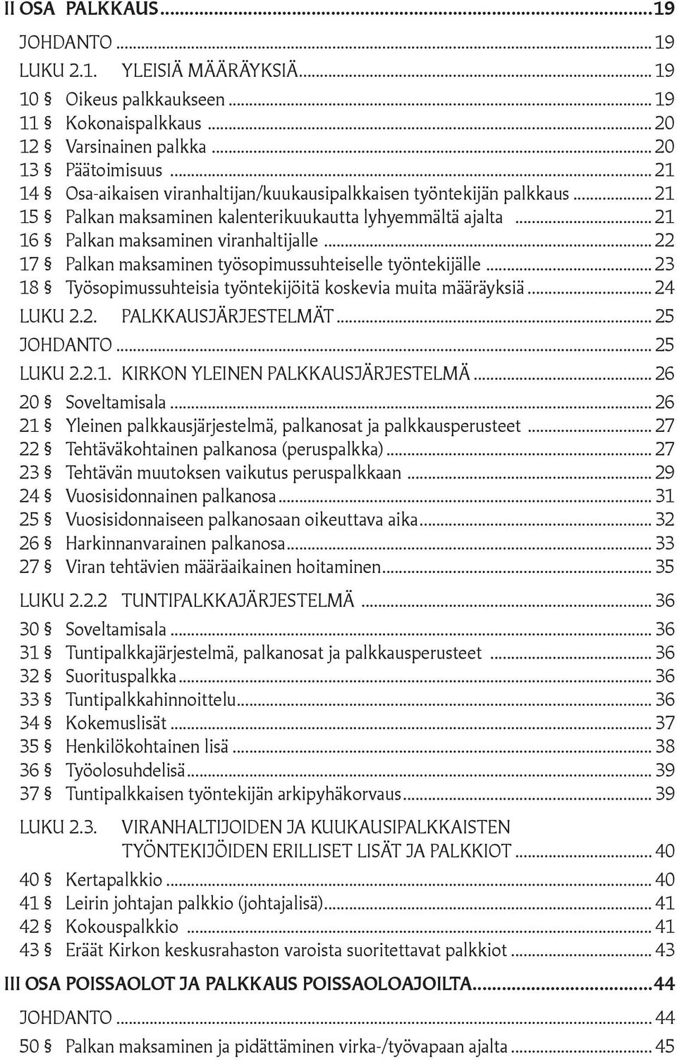 .. 22 17 Palkan maksaminen työsopimussuhteiselle työntekijälle... 23 18 Työsopimussuhteisia työntekijöitä koskevia muita määräyksiä... 24 LUKU 2.2. PALKKAUSJÄRJESTELMÄT... 25 JOHDANTO... 25 LUKU 2.2.1. KIRKON YLEINEN PALKKAUSJÄRJESTELMÄ.