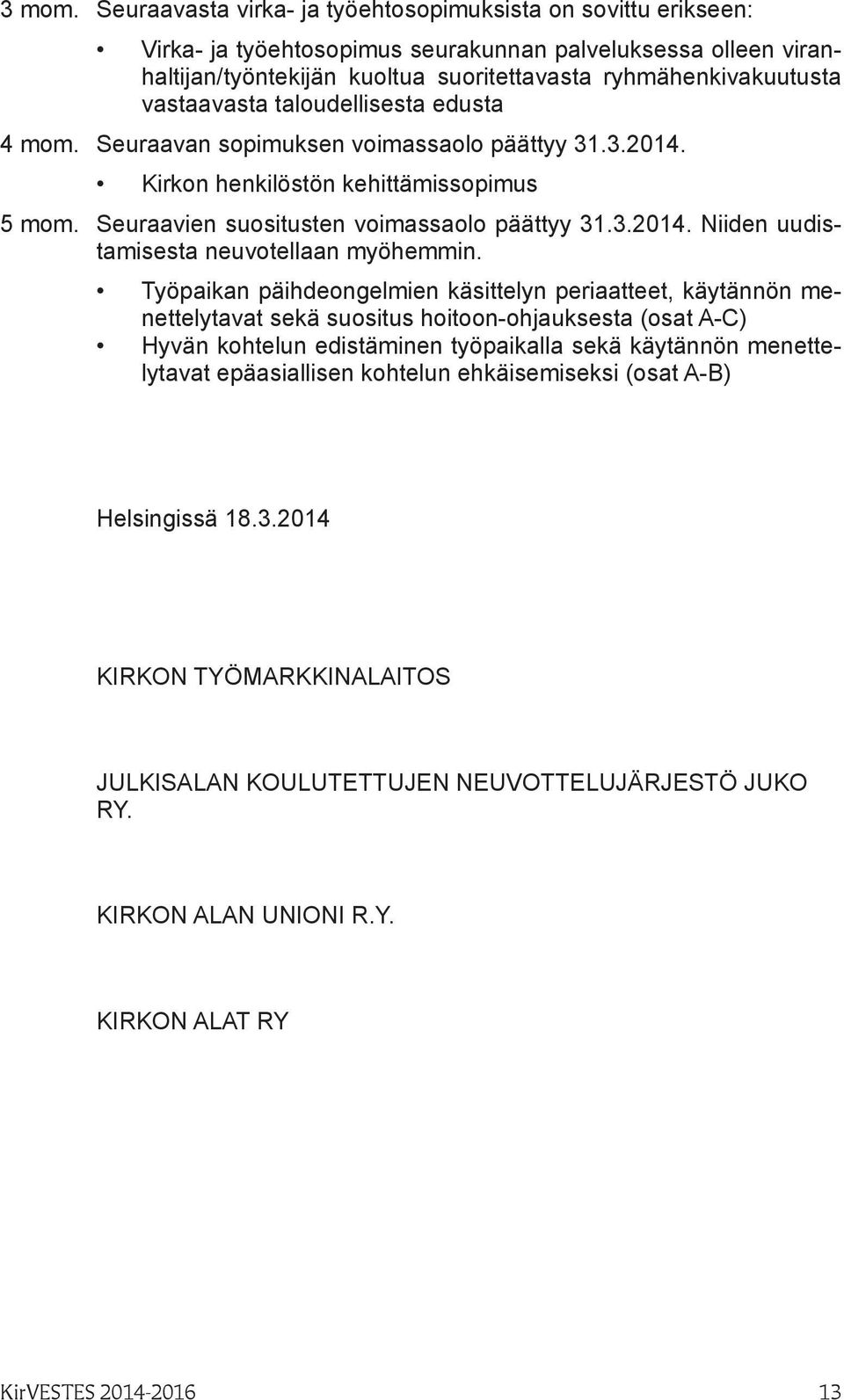 vastaavasta taloudellisesta edusta 4 mom. Seuraavan sopimuksen voimassaolo päättyy 31.3.2014. Kirkon henkilöstön kehittämissopimus 5 mom. Seuraavien suositusten voimassaolo päättyy 31.3.2014. Niiden uudistamisesta neuvotellaan myöhemmin.