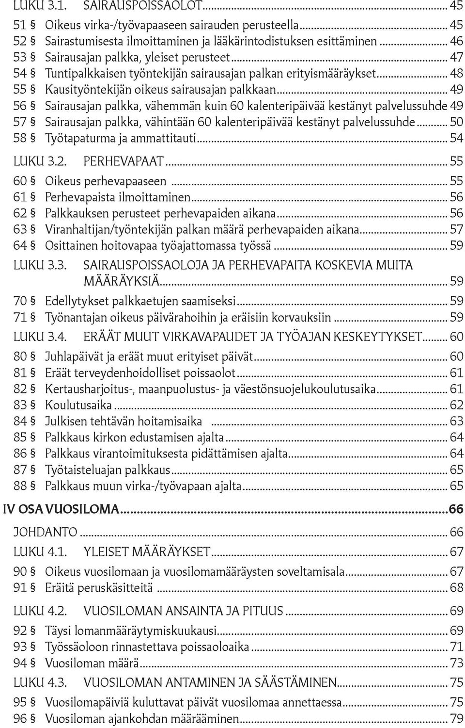 .. 49 56 Sairausajan palkka, vähemmän kuin 60 kalenteripäivää kestänyt palvelussuhde.49 57 Sairausajan palkka, vähintään 60 kalenteripäivää kestänyt palvelussuhde... 50 58 Työtapaturma ja ammattitauti.