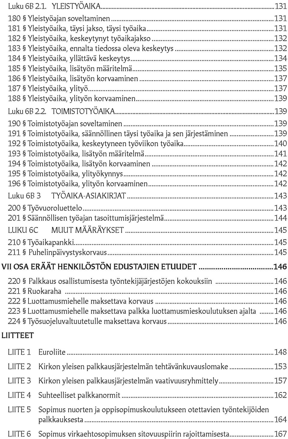 ..137 187 Yleistyöaika, ylityö...137 188 Yleistyöaika, ylityön korvaaminen...139 Luku 6B 2.2. TOIMISTOTYÖAIKA...139 190 Toimistotyöajan soveltaminen.