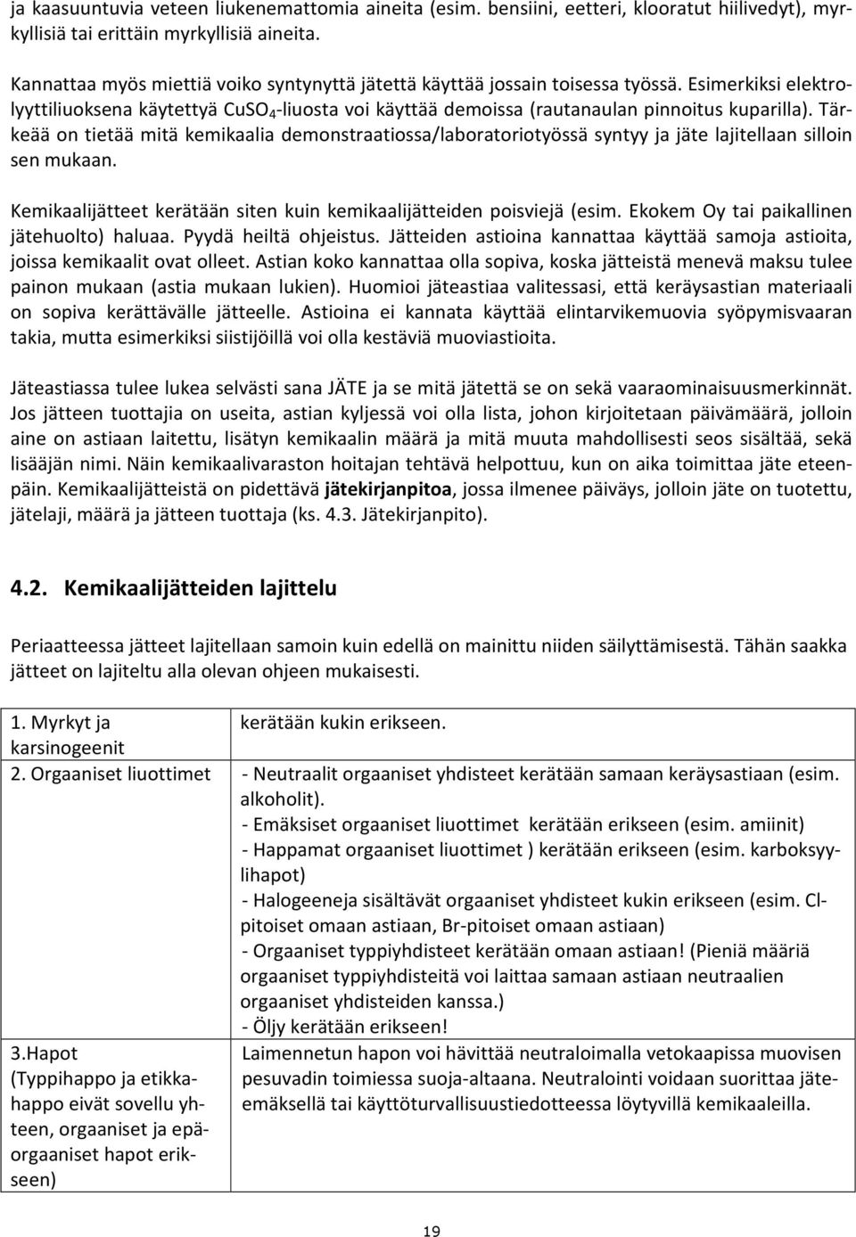 Tärkeää on tietää mitä kemikaalia demonstraatiossa/laboratoriotyössä syntyy ja jäte lajitellaan silloin sen mukaan. Kemikaalijätteet kerätään siten kuin kemikaalijätteiden poisviejä (esim.