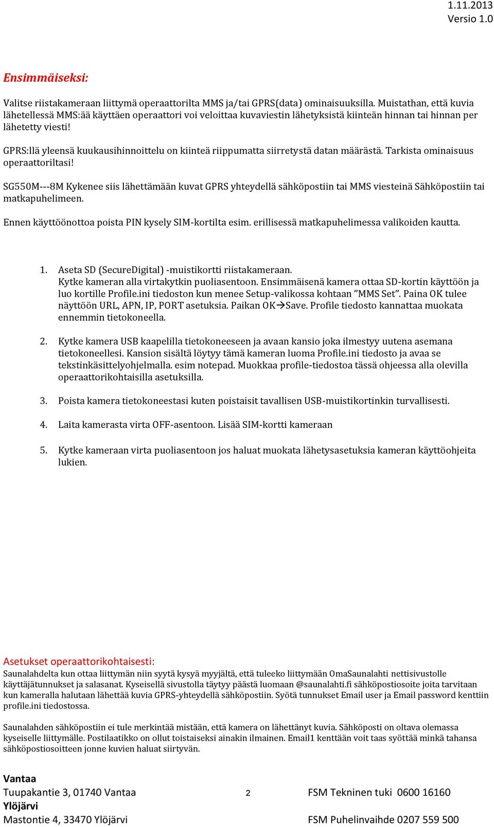 GPRS:llä yleensä kuukausihinnoittelu on kiinteä riippumatta siirretystä datan määrästä. Tarkista ominaisuus operaattoriltasi!