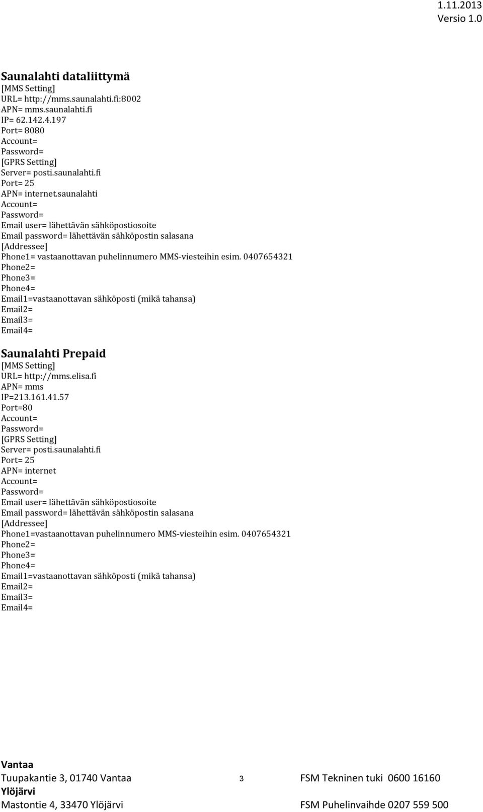 elisa.fi APN= mms IP=213.161.41.57 Port=80 Server= posti.saunalahti.
