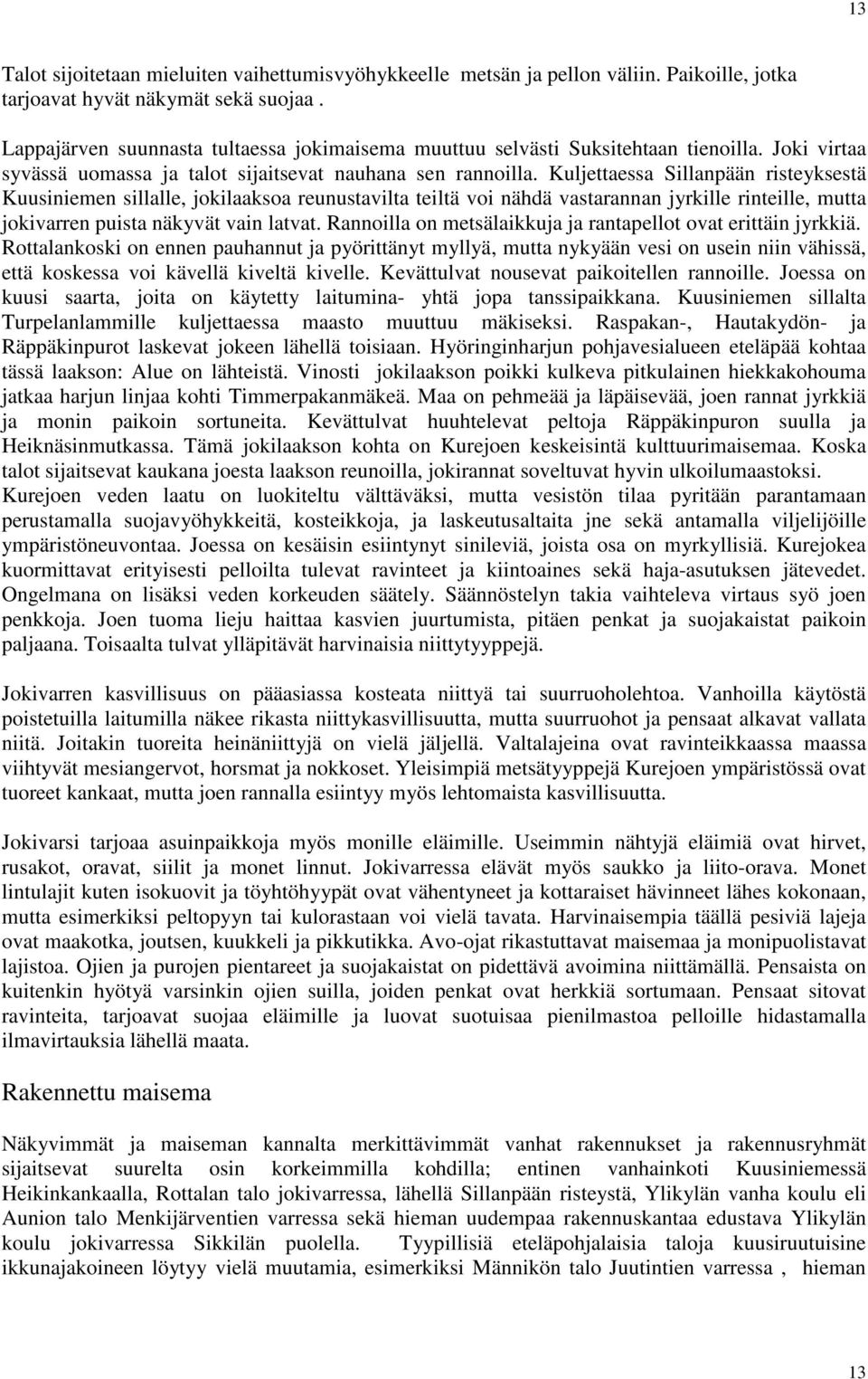 Kuljettaessa Sillanpään risteyksestä Kuusiniemen sillalle, jokilaaksoa reunustavilta teiltä voi nähdä vastarannan jyrkille rinteille, mutta jokivarren puista näkyvät vain latvat.