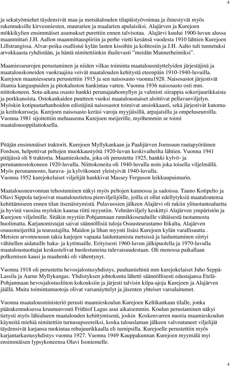 Aallon maanmittauspiiriin ja perhe vietti kesänsä vuodesta 1910 lähtien Kurejoen Lillstrangissa. Alvar-poika osallistui kylän lasten kisoihin ja kolttosiin ja J.H.