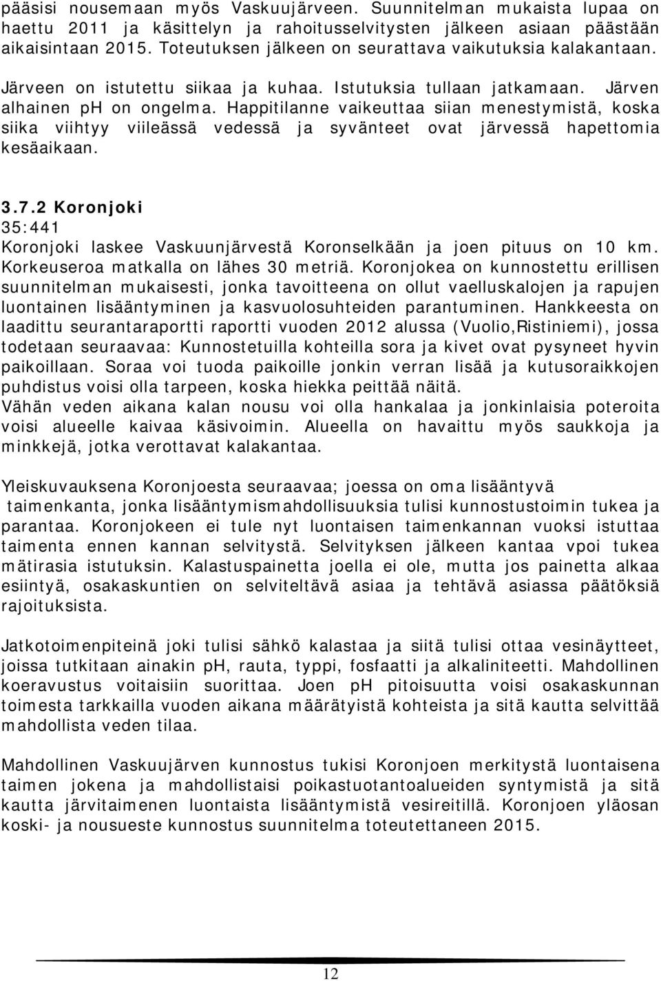 Happitilanne vaikeuttaa siian menestymistä, koska siika viihtyy viileässä vedessä ja syvänteet ovat järvessä hapettomia kesäaikaan. 3.7.