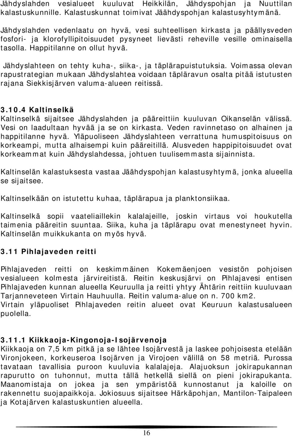 Jähdyslahteen on tehty kuha-, siika-, ja täplärapuistutuksia. Voimassa olevan rapustrategian mukaan Jähdyslahtea voidaan täpläravun osalta pitää istutusten rajana Siekkisjärven valuma-alueen reitissä.