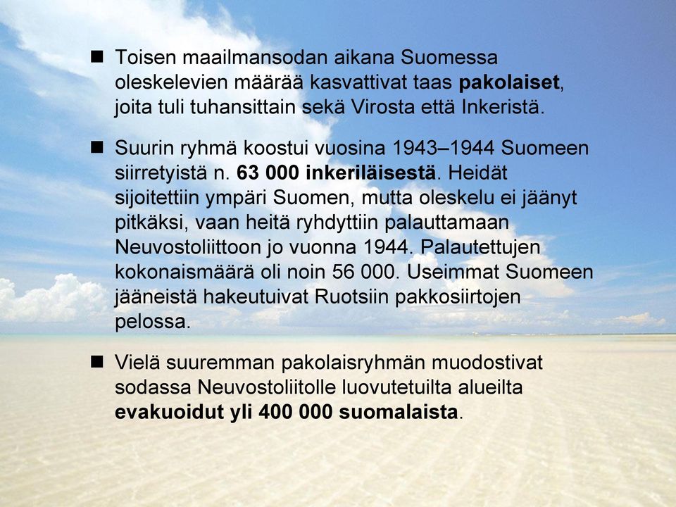 Heidät sijoitettiin ympäri Suomen, mutta oleskelu ei jäänyt pitkäksi, vaan heitä ryhdyttiin palauttamaan Neuvostoliittoon jo vuonna 1944.