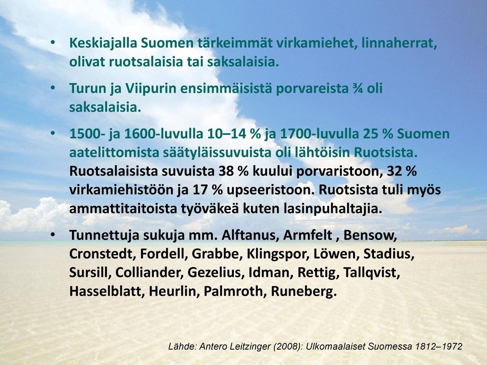 Ruotsalaisista suvuista 38 % kuului porvaristoon, 32 % virkamiehistöön ja 17 % upseeristoon. Ruotsista tuli myös ammattitaitoista työväkeä kuten lasinpuhaltajia.