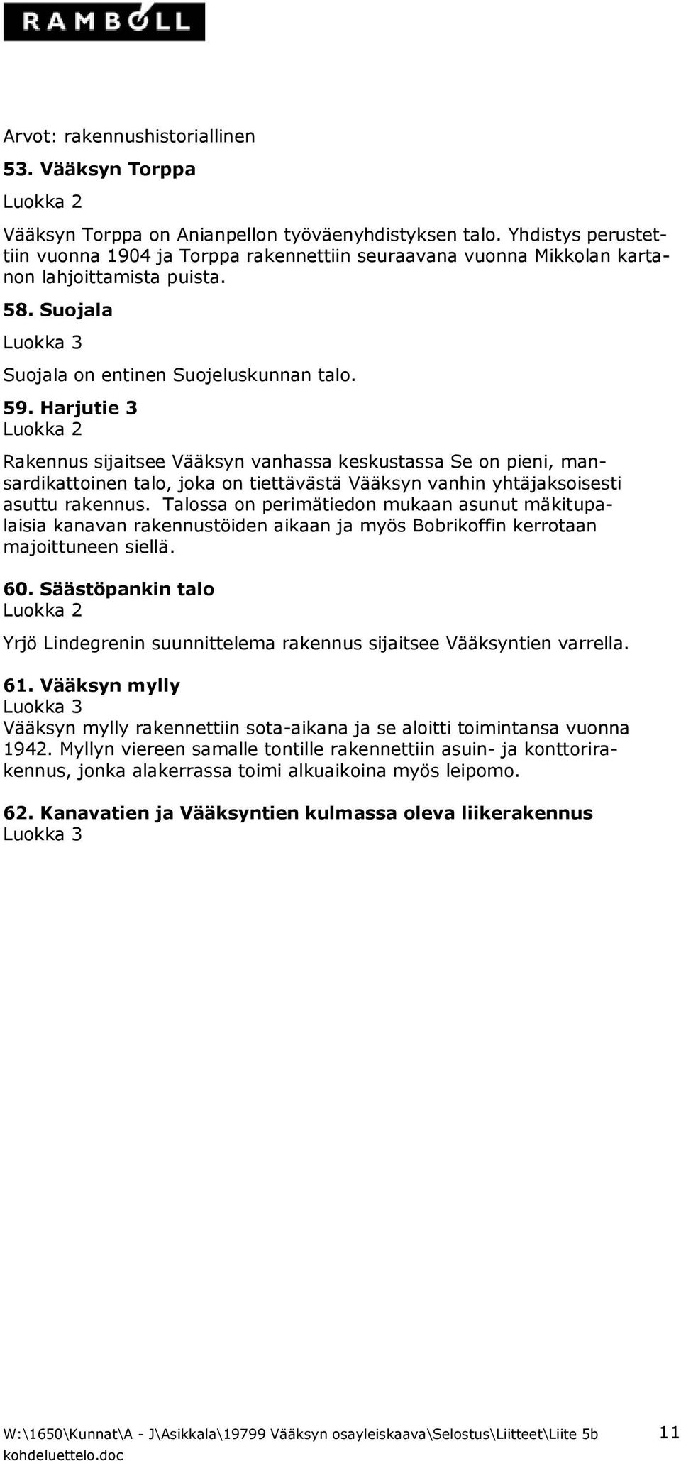 Harjutie 3 Rakennus sijaitsee Vääksyn vanhassa keskustassa Se on pieni, mansardikattoinen talo, joka on tiettävästä Vääksyn vanhin yhtäjaksoisesti asuttu rakennus.