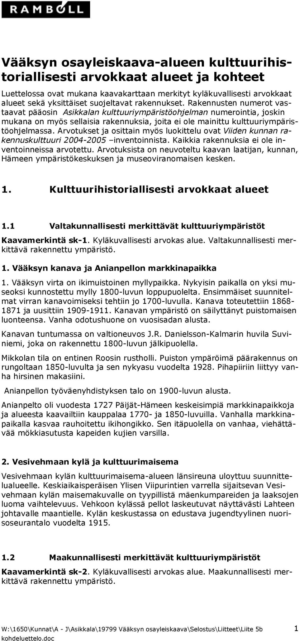 Arvotukset ja osittain myös luokittelu ovat Viiden kunnan rakennuskulttuuri 2004-2005 inventoinnista. Kaikkia rakennuksia ei ole inventoinneissa arvotettu.