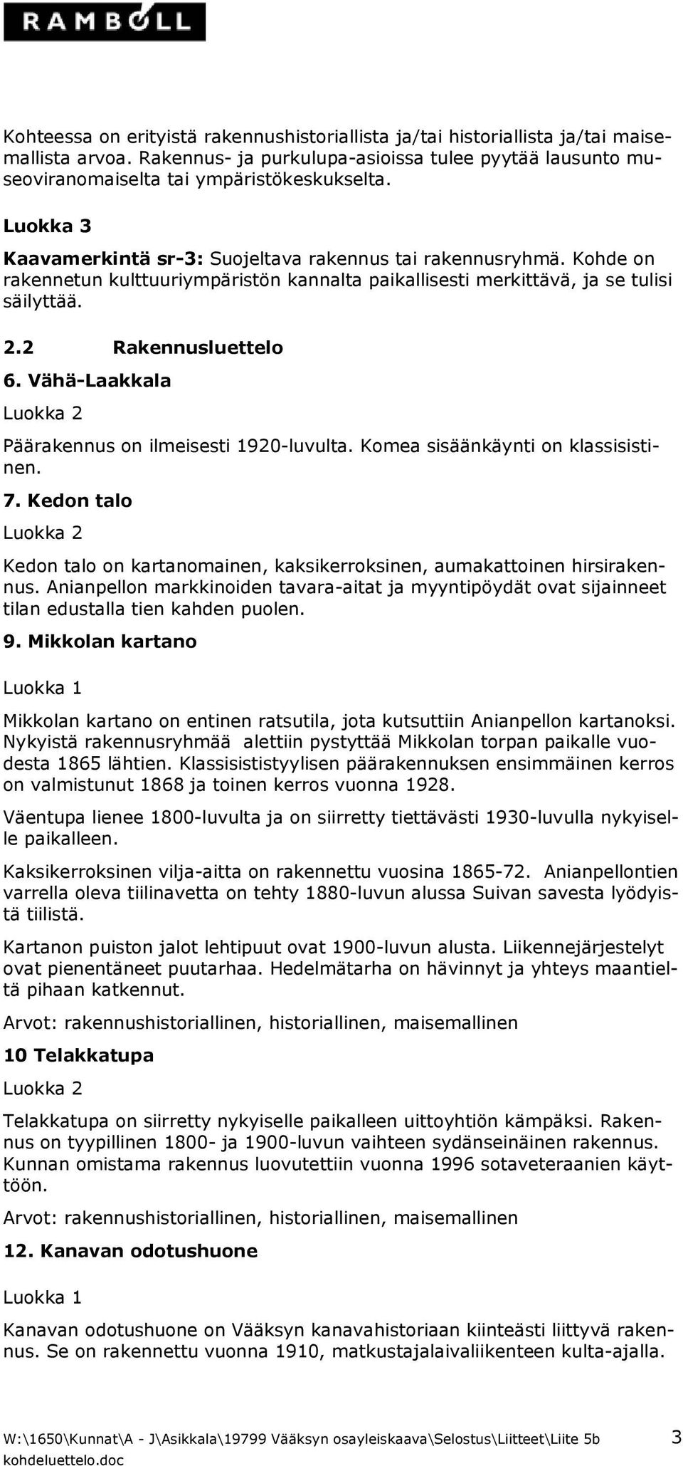 Vähä-Laakkala Päärakennus on ilmeisesti 1920-luvulta. Komea sisäänkäynti on klassisistinen. 7. Kedon talo Kedon talo on kartanomainen, kaksikerroksinen, aumakattoinen hirsirakennus.