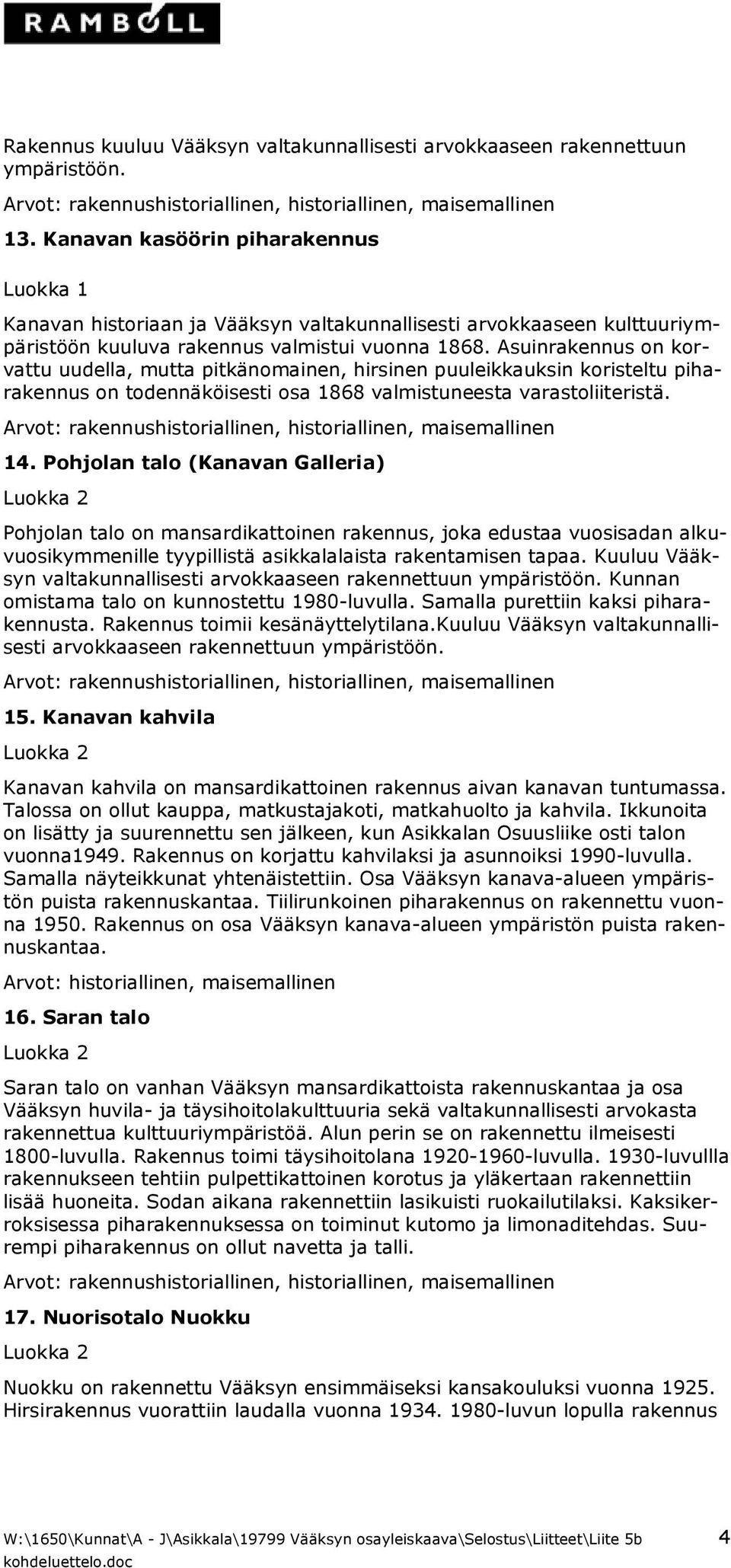 Asuinrakennus on korvattu uudella, mutta pitkänomainen, hirsinen puuleikkauksin koristeltu piharakennus on todennäköisesti osa 1868 valmistuneesta varastoliiteristä. 14.