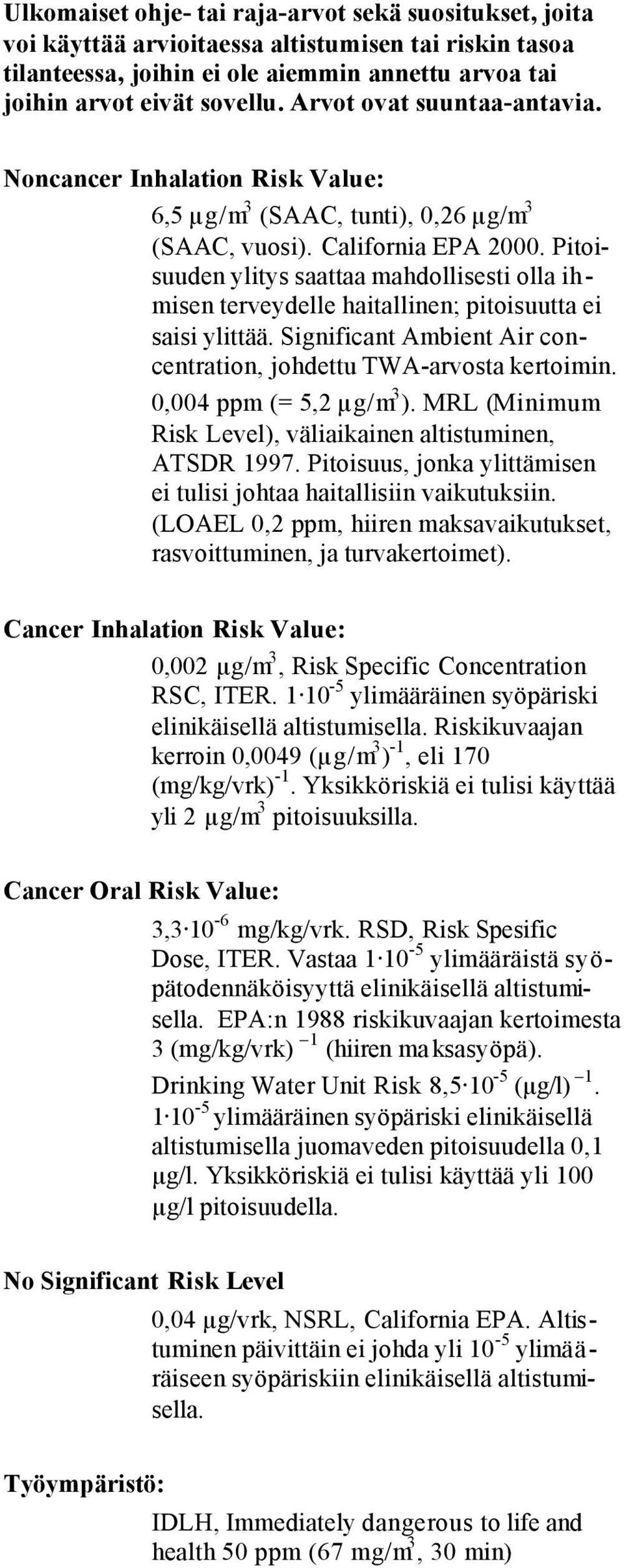 Pitoisuuden ylitys saattaa mahdollisesti olla ihmisen terveydelle haitallinen; pitoisuutta ei saisi ylittää. Significant Ambient Air concentration, johdettu TWA-arvosta kertoimin.