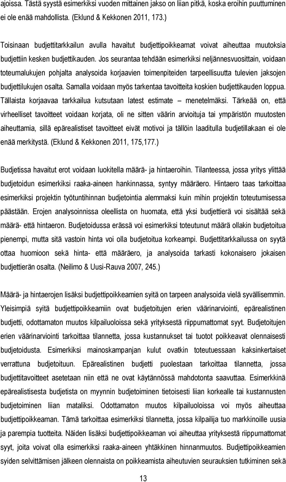 Jos seurantaa tehdään esimerkiksi neljännesvuosittain, voidaan toteumalukujen pohjalta analysoida korjaavien toimenpiteiden tarpeellisuutta tulevien jaksojen budjettilukujen osalta.