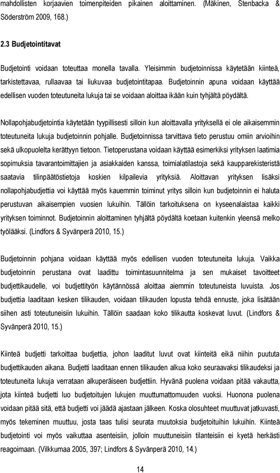 Budjetoinnin apuna voidaan käyttää edellisen vuoden toteutuneita lukuja tai se voidaan aloittaa ikään kuin tyhjältä pöydältä.