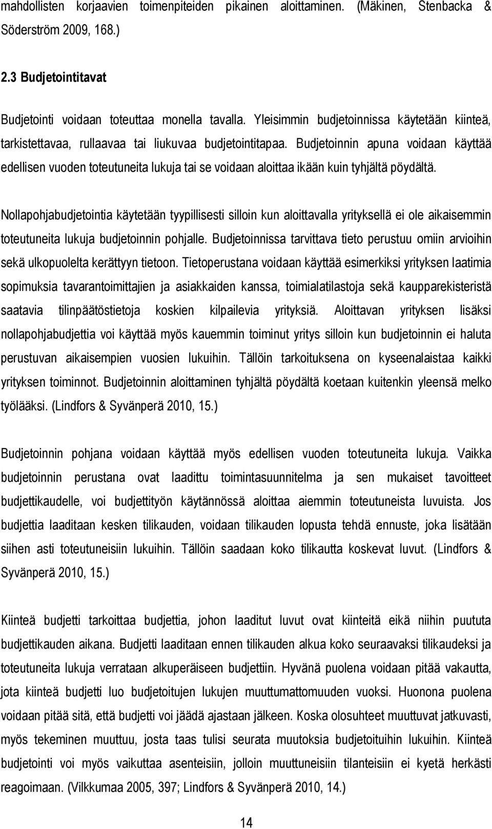 Budjetoinnin apuna voidaan käyttää edellisen vuoden toteutuneita lukuja tai se voidaan aloittaa ikään kuin tyhjältä pöydältä.