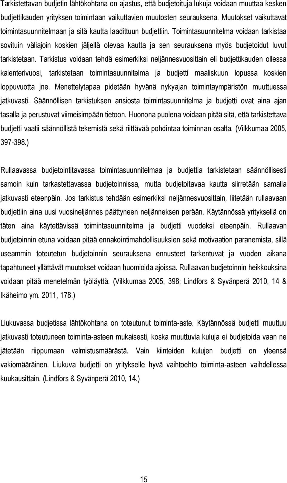 Toimintasuunnitelma voidaan tarkistaa sovituin väliajoin koskien jäljellä olevaa kautta ja sen seurauksena myös budjetoidut luvut tarkistetaan.