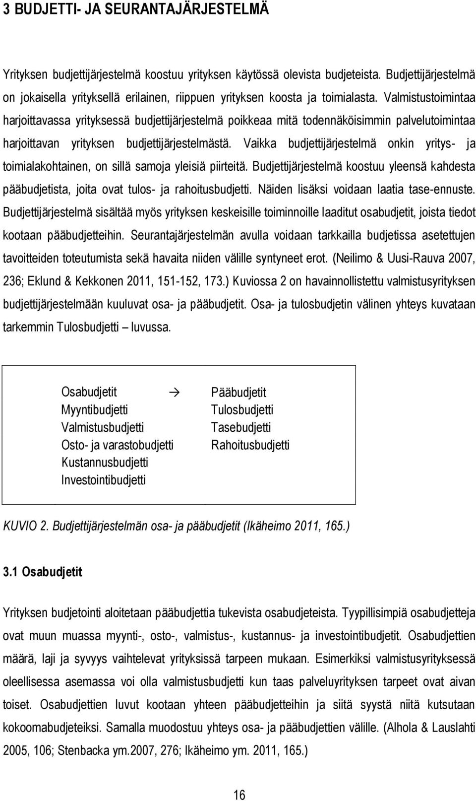 Valmistustoimintaa harjoittavassa yrityksessä budjettijärjestelmä poikkeaa mitä todennäköisimmin palvelutoimintaa harjoittavan yrityksen budjettijärjestelmästä.